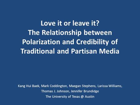Love it or leave it? The Relationship between Polarization and Credibility of Traditional and Partisan Media Kang Hui Baek, Mark Coddington, Maegan Stephens,