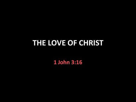 THE LOVE OF CHRIST 1 John 3:16. Beholding the Love of Christ We are saved to conform to the image of Christ Romans 8:29 The process is to first behold.