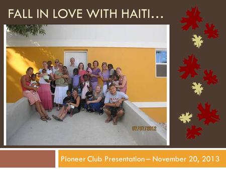 FALL IN LOVE WITH HAITI… Pioneer Club Presentation – November 20, 2013.
