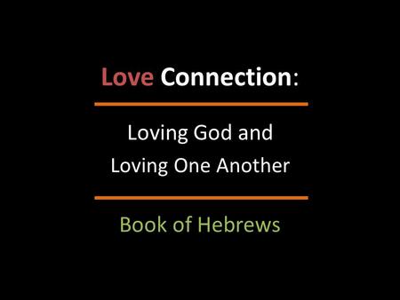 Love Connection: Loving God and Loving One Another Book of Hebrews.
