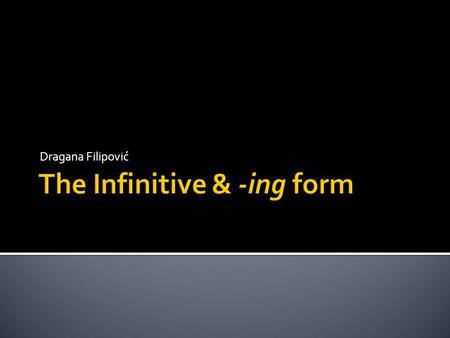 Dragana Filipović. FORMS OF THE INFINITIVE ActivePassive Present(to) play(to) be played Pres. Cont.(to) be playing/ Perfect(to) have played (to) have.