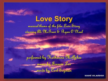 Love Story musical theme of the film Love Story starring Ali McGraw & Ryan ONeal performed by Katharine McAphee music by Francis Lai words by Carl Sigman.