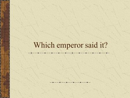 Which emperor said it?. It has just occurred to me that I have only to give one nod and your throats will be cut. -Caligula.