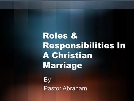 Roles & Responsibilities In A Christian Marriage By Pastor Abraham.
