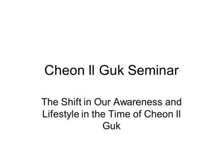 Cheon Il Guk Seminar The Shift in Our Awareness and Lifestyle in the Time of Cheon Il Guk.