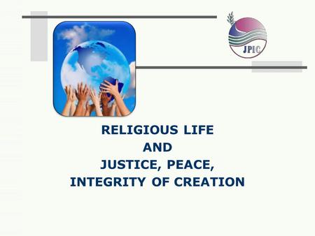 RELIGIOUS LIFE AND JUSTICE, PEACE, INTEGRITY OF CREATION.