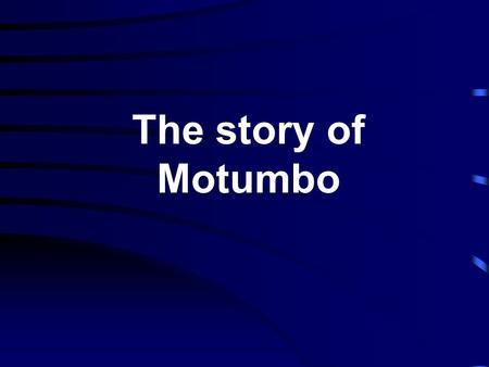 The story of Motumbo.