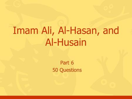 Part 6 50 Questions Imam Ali, Al-Hasan, and Al-Husain.