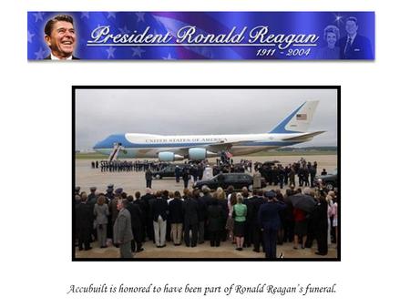 Accubuilt is honored to have been part of Ronald Reagans funeral.