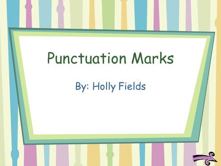 Punctuation Marks By: Holly Fields. Learning Objective Learning Objective: After this lesson, you will be able to identify and use punctuation marks correctly.