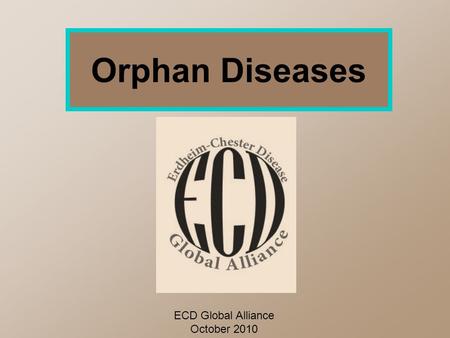 Orphan Diseases ECD Global Alliance October 2010.