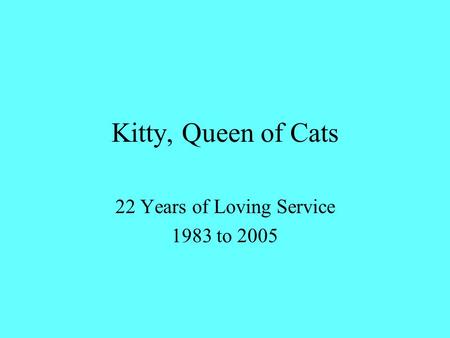Kitty, Queen of Cats 22 Years of Loving Service 1983 to 2005.