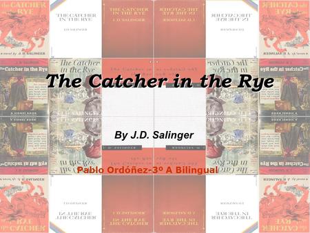 The Catcher in the Rye The Catcher in the Rye By J.D. Salinger Pablo Ordóñez-3º A Bilingual.