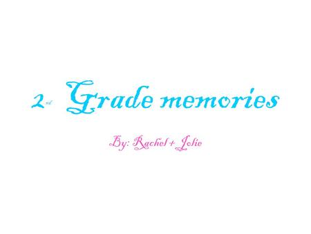 2 nd Grade memories By: Rachel + Jolie. Teachers/friends The name of our teacher is Mrs. Siner. Here is a list of our classmates: Emily, Melissa, Shelbi,
