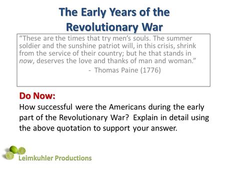 The Early Years of the Revolutionary War These are the times that try mens souls. The summer soldier and the sunshine patriot will, in this crisis, shrink.