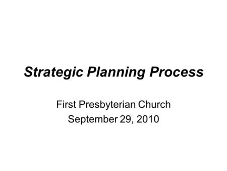 Strategic Planning Process First Presbyterian Church September 29, 2010.