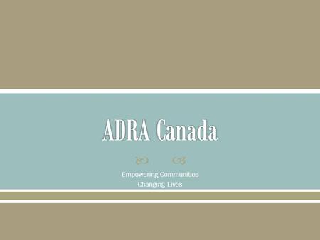 Empowering Communities Changing Lives. What does ADRA in ADRA Canada mean? A. Aid and Disaster Relief Agency B. Adventist Disaster Relief Agency C. Adventist.