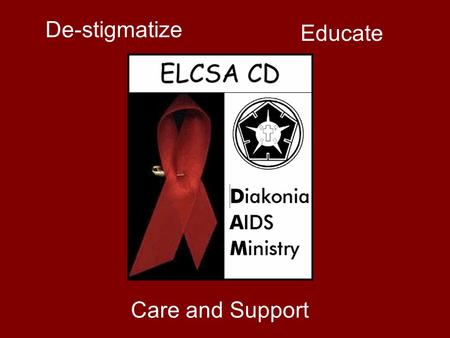 De-stigmatize Educate Care and Support. Jesus said: I have come that they may have LIFE – LIFE in fullness. John 10:10.