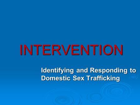 INTERVENTION Identifying and Responding to Domestic Sex Trafficking.