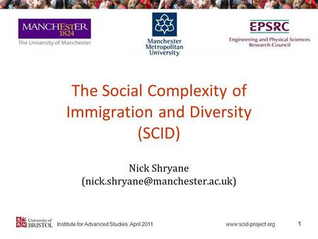 for Advanced Studies, April 2011 The Social Complexity of Immigration and Diversity (SCID) Nick Shryane