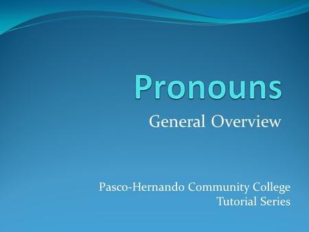 General Overview Pasco-Hernando Community College Tutorial Series.