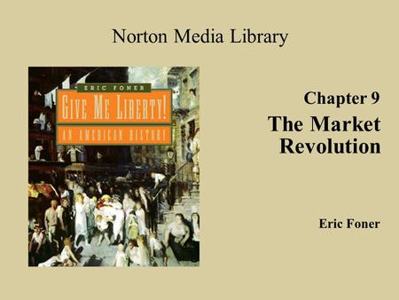 The Market Revolution Norton Media Library Chapter 9 Eric Foner