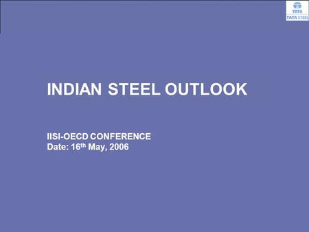 1 INDIAN STEEL OUTLOOK IISI-OECD CONFERENCE Date: 16 th May, 2006.