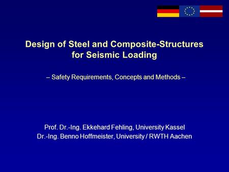 Design of Steel and Composite-Structures for Seismic Loading – Safety Requirements, Concepts and Methods – Prof. Dr.-Ing. Ekkehard Fehling, University.