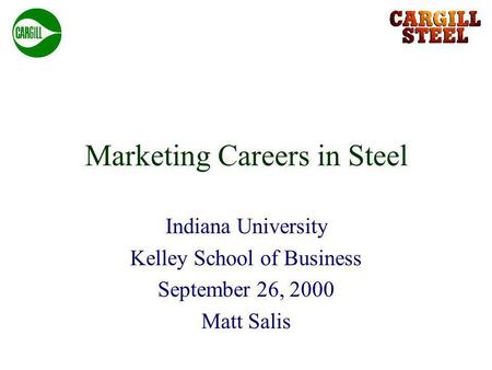 Marketing Careers in Steel Indiana University Kelley School of Business September 26, 2000 Matt Salis.