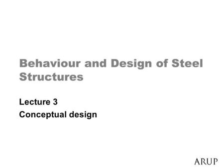 Behaviour and Design of Steel Structures Lecture 3 Conceptual design.