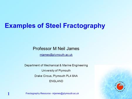 Fractography Resource - 1 Examples of Steel Fractography Professor M Neil James Department of Mechanical &