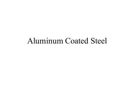 Aluminum Coated Steel.