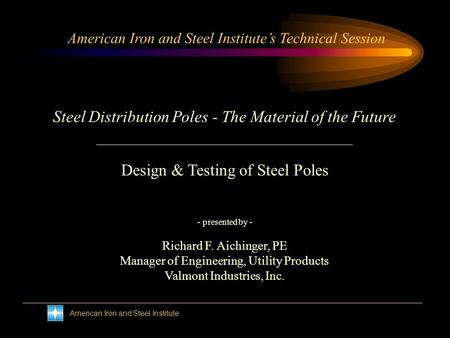 American Iron and Steel Institute American Iron and Steel Institutes Technical Session Steel Distribution Poles - The Material of the Future - presented.