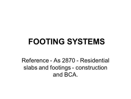 FOOTING SYSTEMS Reference - As 2870 - Residential slabs and footings - construction and BCA.