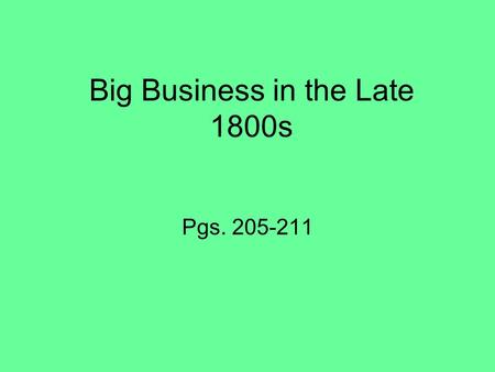 Big Business in the Late 1800s Pgs. 205-211. Entrepreneurs During the late 1800s, many people took chances to make lots of money. There was an even greater.