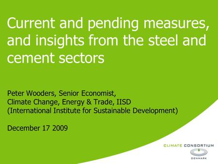 Current and pending measures, and insights from the steel and cement sectors Peter Wooders, Senior Economist, Climate Change, Energy & Trade, IISD (International.