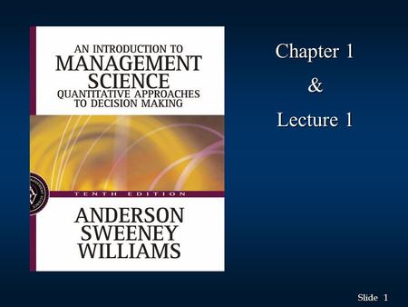 1 1 Slide Chapter 1 & Lecture 1. 2 2 Slide Body of Knowledge n Management science Is an approach to decision making based on the scientific method Is.