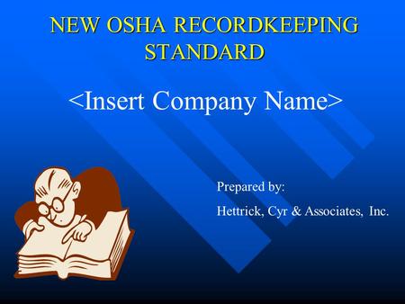 NEW OSHA RECORDKEEPING STANDARD Prepared by: Hettrick, Cyr & Associates, Inc.