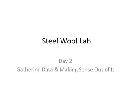 Steel Wool Lab Day 2 Gathering Data & Making Sense Out of It.