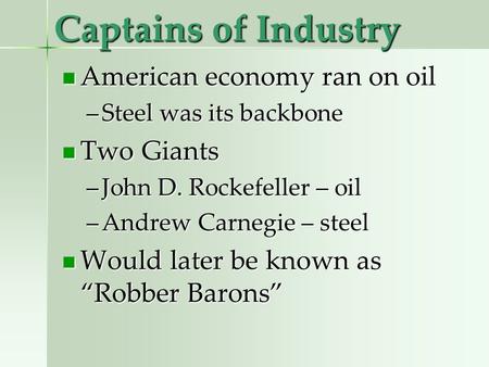 Captains of Industry American economy ran on oil American economy ran on oil –Steel was its backbone Two Giants Two Giants –John D. Rockefeller – oil –Andrew.
