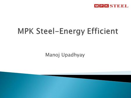Manoj Upadhyay. One of the largest manufacturer of structural steel in Rajasthan. Unit commissioned in the year 2005 with 8-10 TPH capacity. Consecutively.