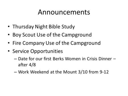 Announcements Thursday Night Bible Study Boy Scout Use of the Campground Fire Company Use of the Campground Service Opportunities – Date for our first.