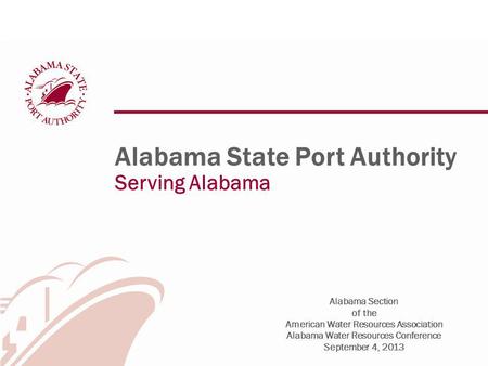 Alabama State Port Authority Serving Alabama Alabama Section of the American Water Resources Association Alabama Water Resources Conference September 4,