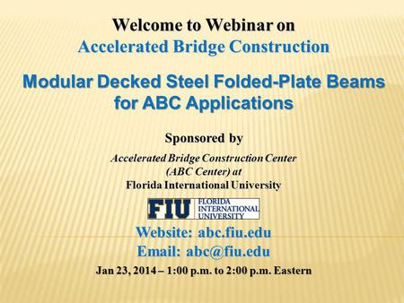 Welcome to Webinar on Accelerated Bridge Construction Modular Decked Steel Folded-Plate Beams for ABC Applications Sponsored by Accelerated Bridge Construction.