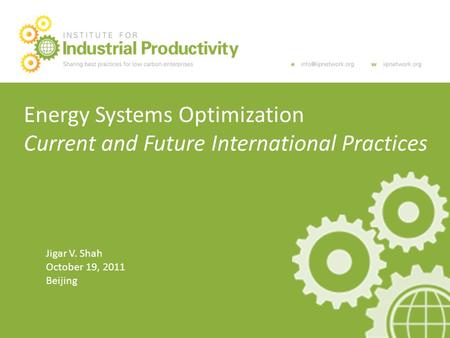 Energy Systems Optimization Current and Future International Practices Jigar V. Shah October 19, 2011 Beijing.