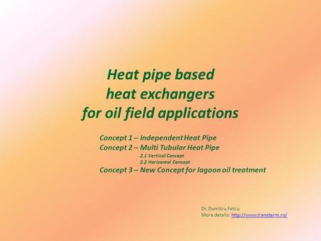 Heat pipe based heat exchangers for oil field applications Concept 1 – Independent Heat Pipe Concept 2 – Multi Tubular Heat Pipe 2.1 Vertical Concept 2.2.