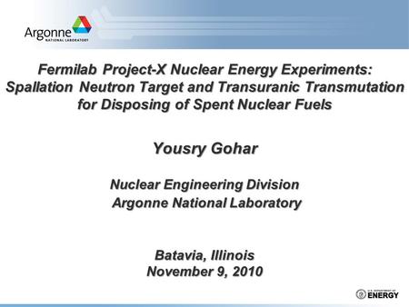 Fermilab Project-X Nuclear Energy Experiments: Spallation Neutron Target and Transuranic Transmutation for Disposing of Spent Nuclear Fuels Yousry Gohar.