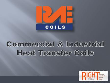 History: 33 years experience in the HVAC Industry Market Focus: Replacement/OEM/Plan & Spec/Industrial Flexibility: Building coils to unique customer.