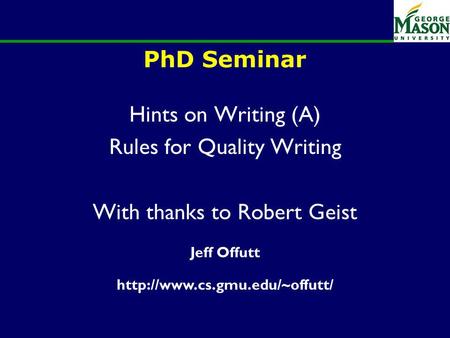 PhD Seminar Hints on Writing (A) Rules for Quality Writing With thanks to Robert Geist Jeff Offutt
