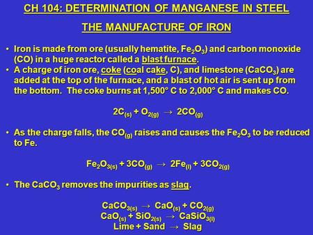 Iron is made from ore (usually hematite, Fe 2 O 3 ) and carbon monoxide (CO) in a huge reactor called a blast furnace.Iron is made from ore (usually hematite,